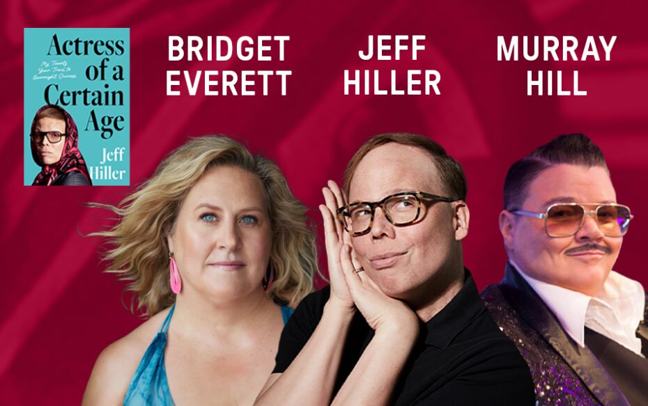 Against a magenta background: headshots of Bridget Everett, Jeff Hiller, and Murray Hill. The performers' names appear in white text above their headshots. The cover of Jeff Hiller's book "Actress of a Certain Age" appears in the upper left corner.