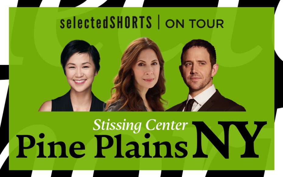 Top text: Selected Shorts on Tour. Bottom text: Stissing Center, Pine Plains, NY. Center: headshots of actors Cindy Cheung, Jessica Hecht, and Santino Fontana.