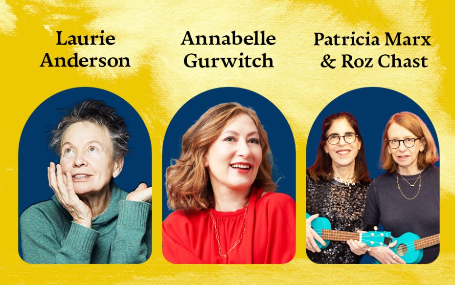 Against a golden yellow background: headshots of Laurie Anderson, Annabelle Gurwitch, Patricia Marx, and Roz Chast. The artists' names appear in black text above their headshots.