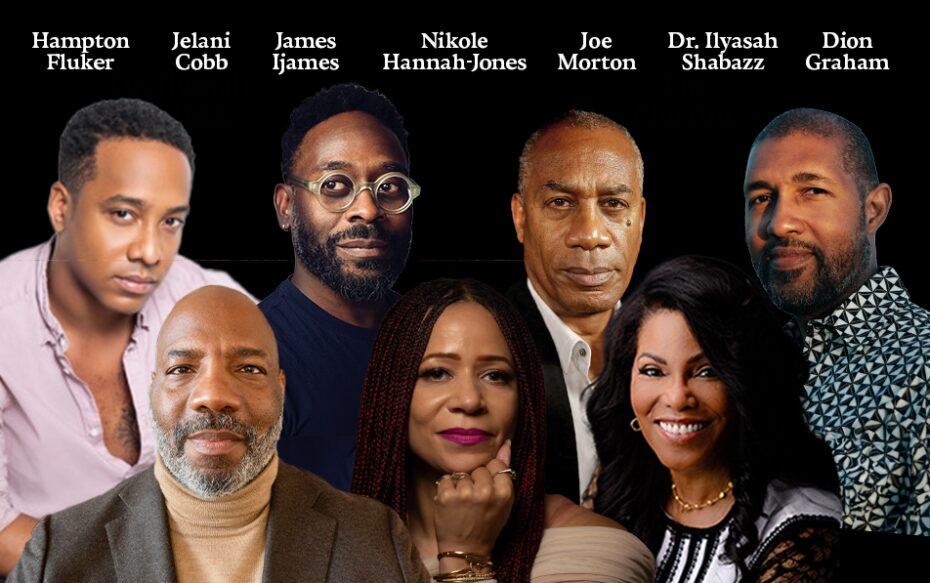 Against a black background: headshots of Hampton Fluker, Jelani Cobb, James Ijames, Nikole Hannah-Jones, Joe Morton, Dr. Ilyasah Shabazz, and Dion Graham. The artists' names appear in white text above their headshots.