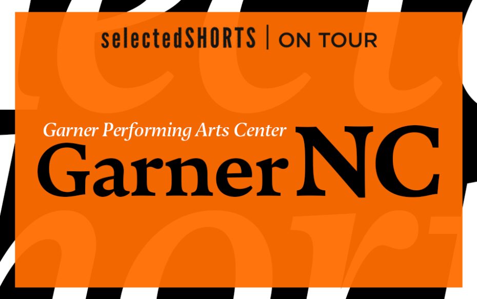 Top text: Selected Shorts on Tour. Center text, against an orange background: Garner Performing Arts Center, Garner, NC