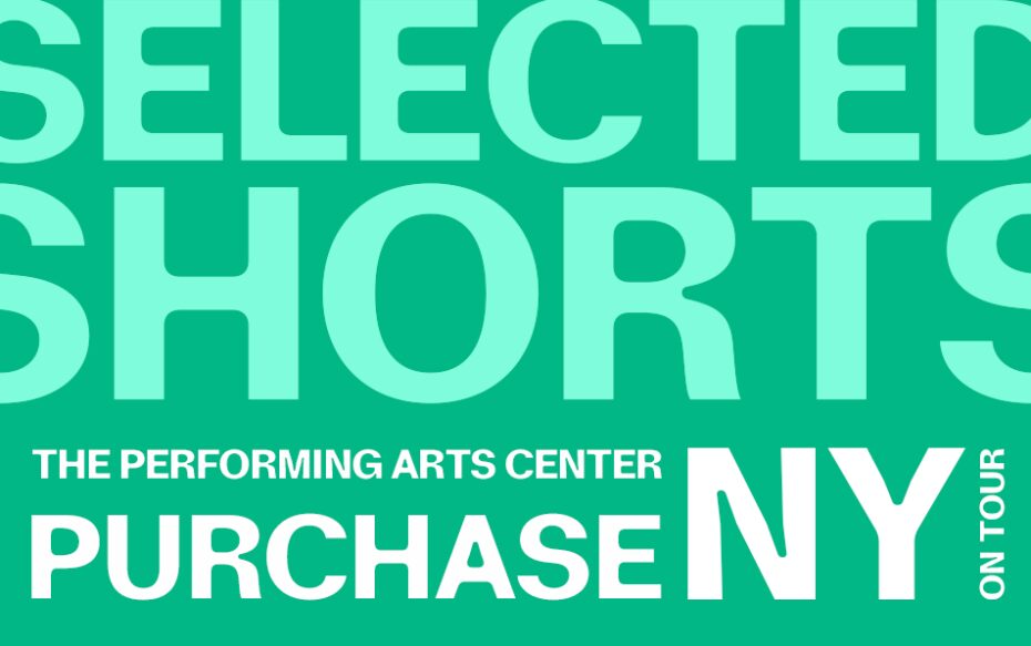 Against a teal background - top text: Selected Shorts. Bottom text: The Performing Arts Center, Purchase, NY on tour