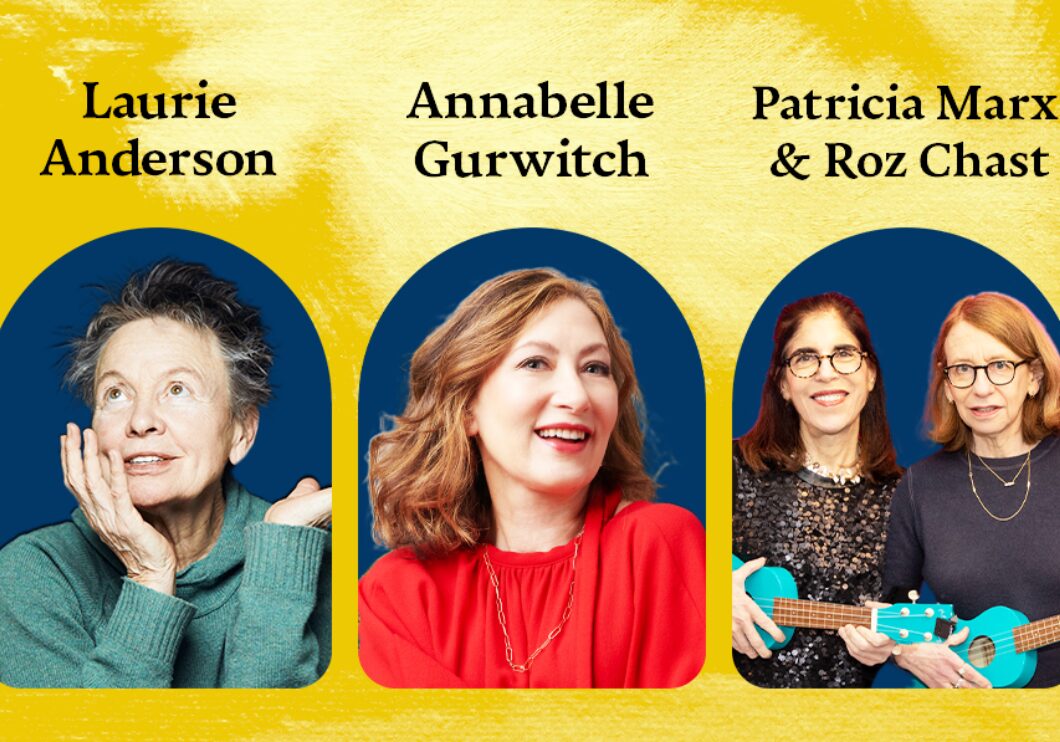 Against a golden yellow background: headshots of Laurie Anderson, Annabelle Gurwitch, Patricia Marx, and Roz Chast. The artists' names appear in black text above their headshots.