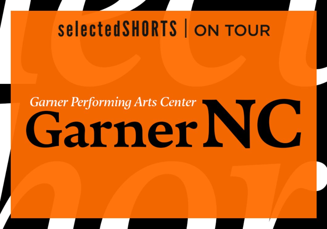 Top text: Selected Shorts on Tour. Center text, against an orange background: Garner Performing Arts Center, Garner, NC