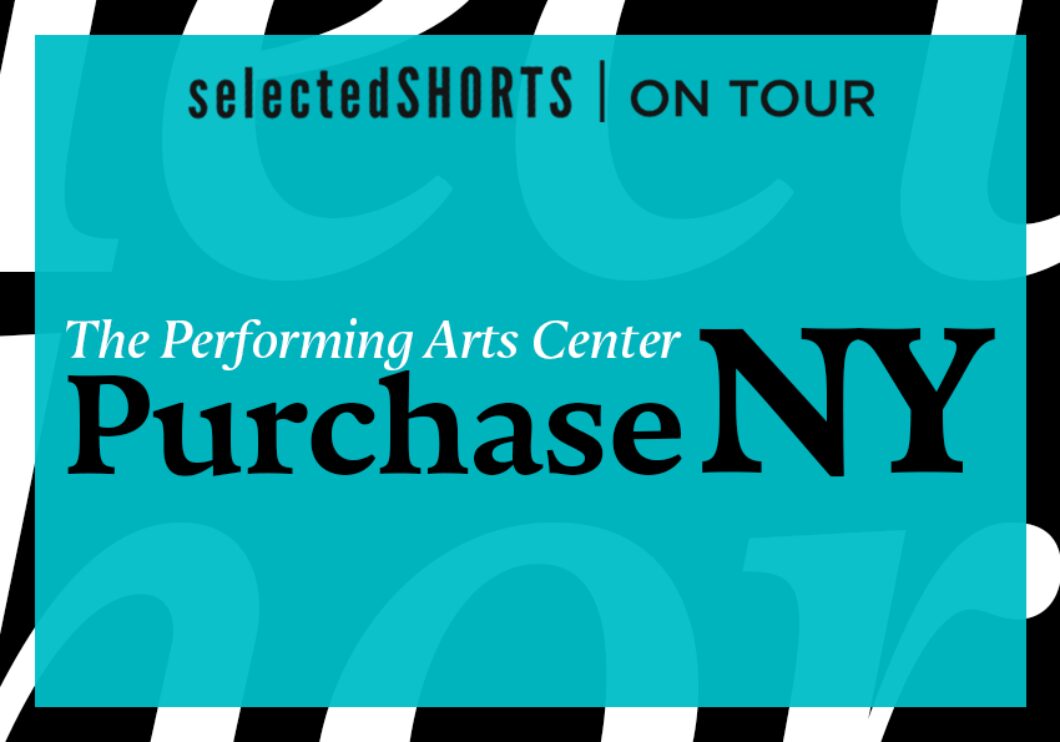 Top text: Selected Shorts on Tour. Center text, against a teal background: The Performing Arts Center, Purchase, NY