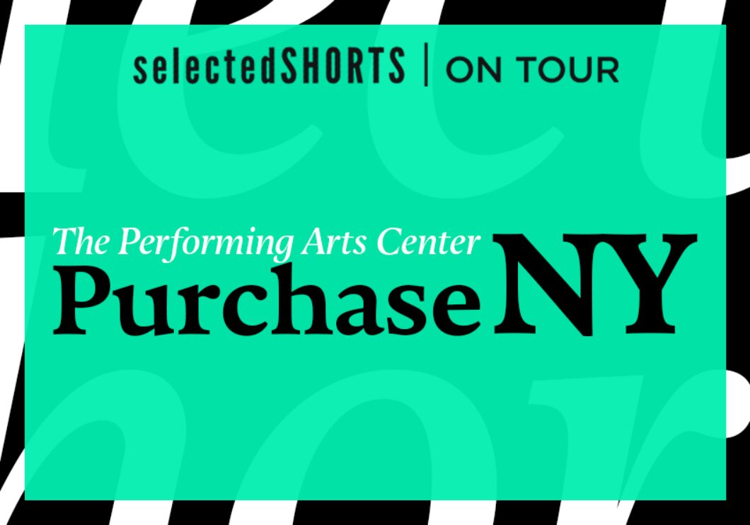 Top text: Selected Shorts on Tour. Center text, against a light green background: The Performing Arts Center, Purchase, NY