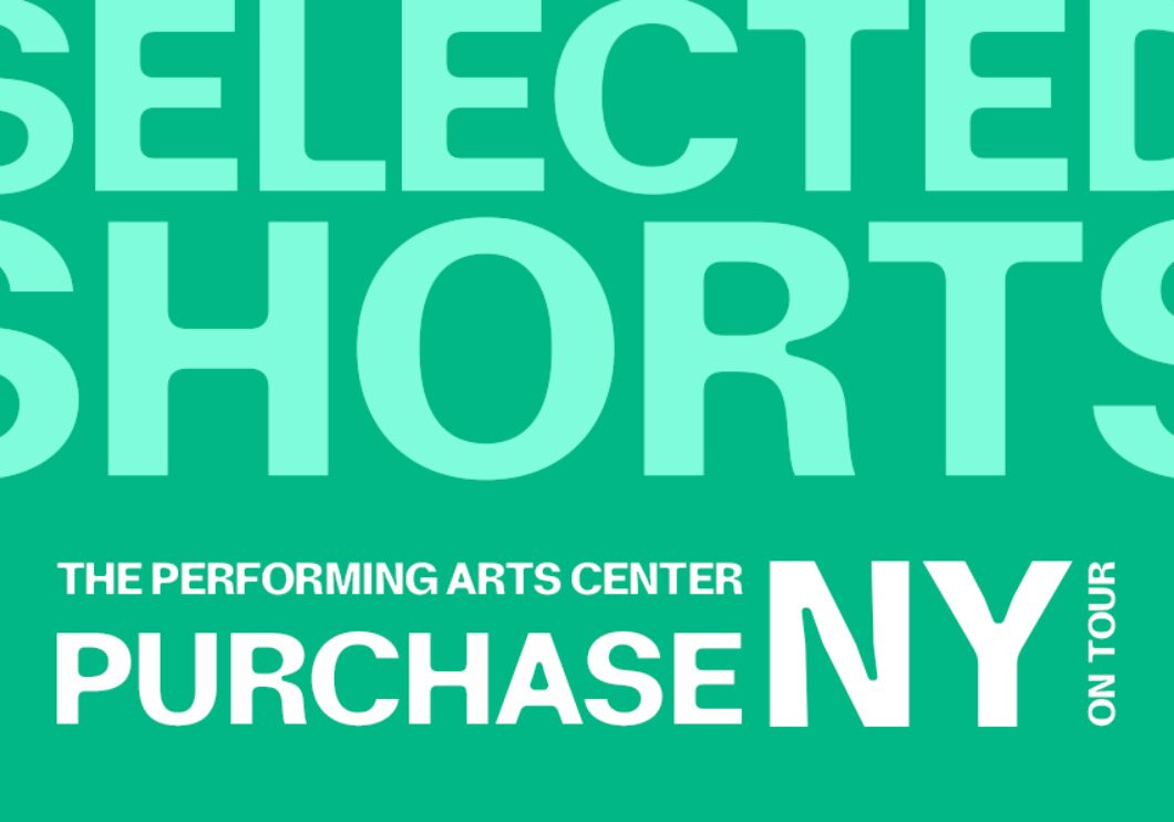 Against a teal background - top text: Selected Shorts. Bottom text: The Performing Arts Center, Purchase, NY on tour
