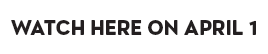 Watch here on April 1